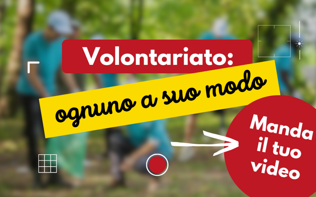 Volontariato… ognuno a suo modo. Manda il tuo video